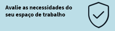 Avalie as necessidades do seu espaço de trabalho.